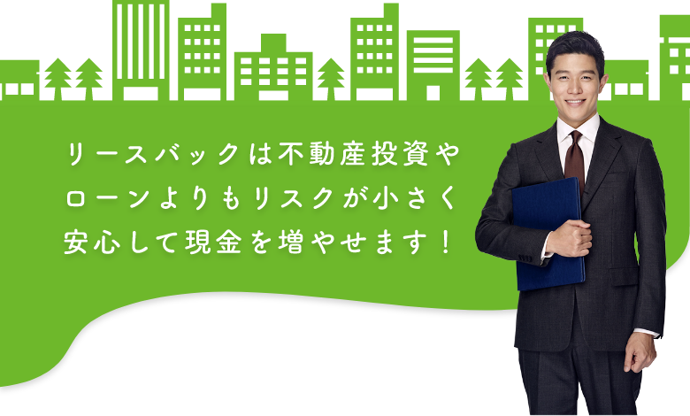 リースバックは不動産投資やローンよりもリスクが小さく安心して現金を増やせます！