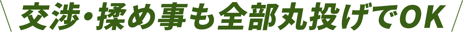 交渉・揉め事も全部丸投げでOK